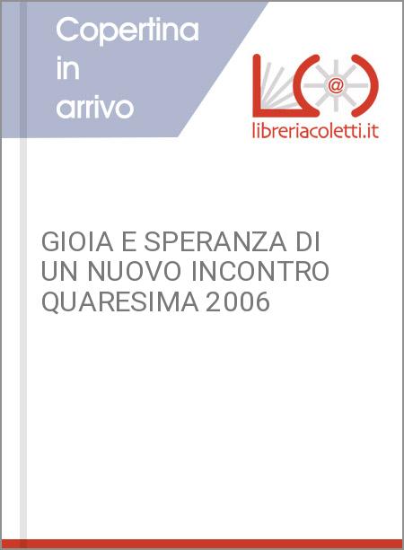 GIOIA E SPERANZA DI UN NUOVO INCONTRO QUARESIMA 2006