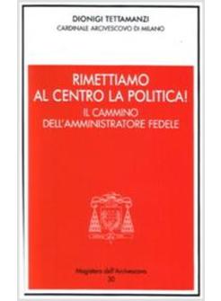 RIMETTIAMO AL CENTRO LA POLITICA