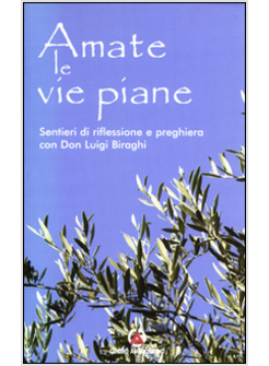 AMATE LE VIE PIANE SENTIERI DI RIFLESSIONE E PREGHIERA CON DON LUIGI BIRAGHI