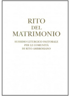 RITO DEL MATRIMONIO. SUSSIDIO LITURGICO PASTORALE PER LE COMUNITA' DI RITO AMBRO