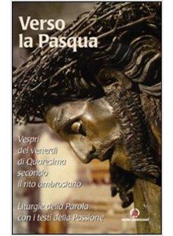 VERSO LA PASQUA. VESPRI DEI VENERDI' DI QUARESIMA SECONDO IL RITO AMBROSIANO