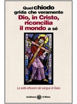 QUEL CHIODO GRIDA CHE VERAMENTE DIO, IN CRISTO, RICONCILIA IL MONDO A SE. LE
