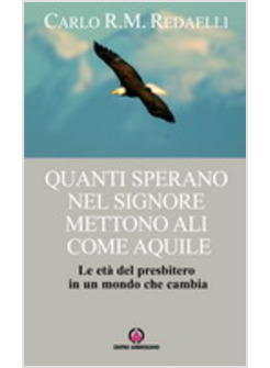 QUANTI SPERANO NEL SIGNORE METTONO ALI COME AQUILE LE ETA' DEL PRESBITERO