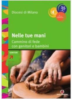 NELLE TUE MANI. CAMMINO DI FEDE PER GENITORI E BAMBINI