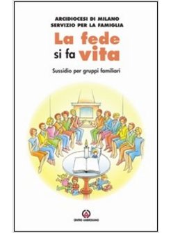 FEDE SI FA VITA. LA FAMIGLIA IN ASCOLTO DEL DISCORSO ECCLESIALE. SUSSIDIO PER GR