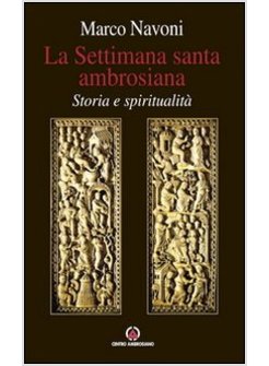 SETTIMANA SANTA AMBROSIANA. STORIA E SPIRITUALITA' (LA)
