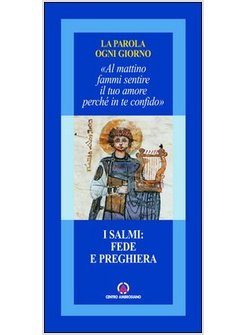 SALMI: FEDE E PREGHIERA. «AL MATTINO FAMMI SENTIRE IL TUO AMORE PERCHE' IN TE