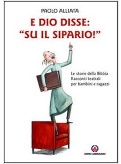 E DIO DISSE: "SU IL SIPARIO!".. LE STORIE DELLA BIBBIA, RACCONTI TEATRALI