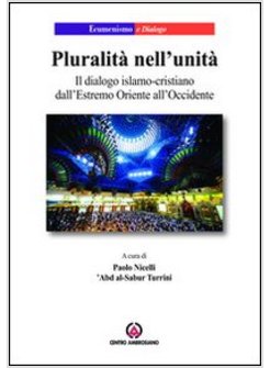 PLURALITA' NELL'UNITA'. IL DIALOGO ISLAMO-CRISTIANO DALL'ESTREMO ORIENTE ALL'OCC