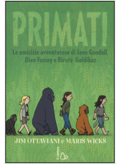 PRIMATI. LE AMICIZIE AVVENTUROSE DI JANE GOODALL, DIAN FOSSEY E BIRUTE' GALDIKAS