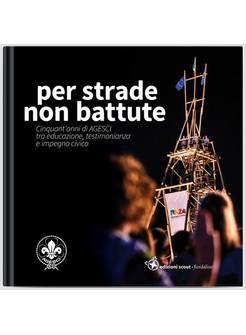 PER STRADE NON BATTUTE CINQUANT'ANNI DI AGESCI 