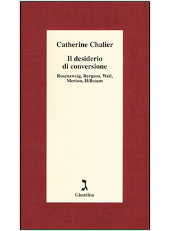 DESIDERIO DI CONVERSIONE. ROSENZWEIG, BERGSON, WEIL, MERTON, HILLESUM (IL)