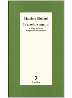 LA GIUSTIZIA SEGUIRAI. ETICA E HALAKHA' NEL PENSIERO RABBINICO