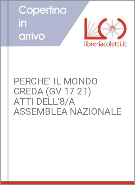 PERCHE' IL MONDO CREDA (GV 17 21) ATTI DELL'8/A ASSEMBLEA NAZIONALE