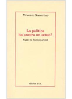 POLITICA HA ANCORA UN SENSO? SAGGIO SU HANNAH ARENDT (LA)