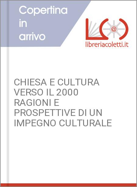 CHIESA E CULTURA VERSO IL 2000 RAGIONI E PROSPETTIVE DI UN IMPEGNO CULTURALE