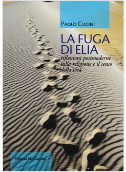 LA FUGA DI ELIA. RIFLESSIONI POSTMODERNE SULLA RELIGIONE E IL SENSO DELLA VITA