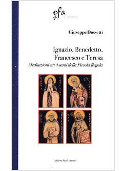 IGNAZIO BENEDETTO FRANCESCO TERESA MEDITAZIONI SUI 4 SANTI DELLA PICCOLA REGOLA