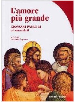 AMORE PIU' GRANDE LETTERE AI SACERDOTI 1979-2005
