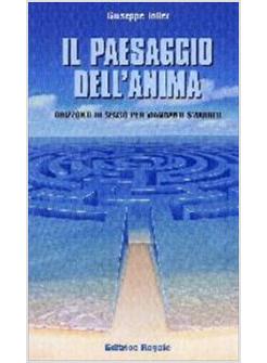 PAESAGGIO DELL'ANIMA ORIZZONTI DI SENSO PER VIANDANTI SMARRITI