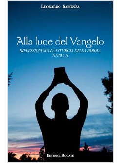 ALLA LUCE DEL VANGELO A RIFLESSIONI SULLA LITURGIA DELLA PAROLA. ANNO A
