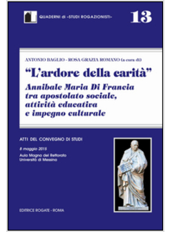 ARDORE DELLA CARITA'. ANNIBALE MARIA DI FRANCIA TRA APOSTOLATO SOCIALE, ATTIVITA