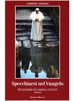 SPECCHIARSI NEL VANGELO. RIFLESSIONI SUI VANGELI FESTIVI ANNO B