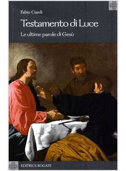 TESTAMENTO DI LUCE LE ULTIME PAROLE DI GESU'