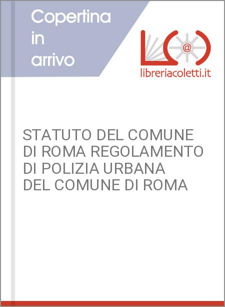 STATUTO DEL COMUNE DI ROMA REGOLAMENTO DI POLIZIA URBANA DEL COMUNE DI ROMA