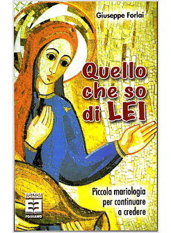 QUELLO CHE SO DI LEI PICCOLA MARIOLOGIA PER CONTINUARE A CREDERE