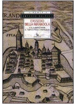 ASSEDIO DELLA MIRANDOLA VITA GUERRA E AMORE AL TEMPO DI PICO E DI PAPA GIULIO 