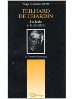 TEILHARD DE CHARDIN LA FEDE E LA SCIENZA