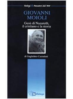 GIOVANNI MOIOLI GESU' DI NAZARETH IL CRISTIANO E LA STORIA