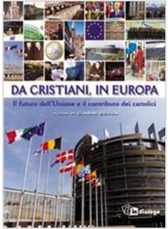 DA CRISTIANI IN EUROPA IL FUTURO DELL'UNIONE E IL CONTRIBUTO DEI CATTOLICI