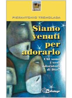 SIAMO VENUTI PER ADORARLO CHI SONO I VERI ADORATORI DI DIO
