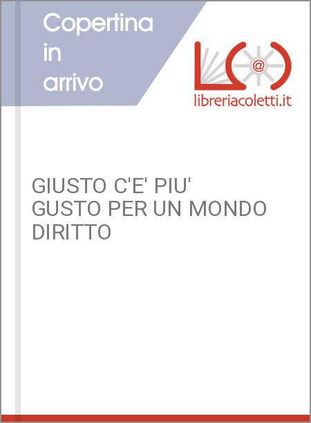 GIUSTO C'E' PIU' GUSTO PER UN MONDO DIRITTO