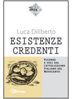 ESISTENZE CREDENTI VICENDE E CROCI DAL CATTOLICESIMO ITALIANO DEL NOVECENTO