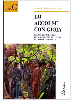 ACCOLSE CON GIOIA COMMENTO GUIDA ALLE LETTURE FESTIVE DEL NUOVO LEZIONARIO AMBR 