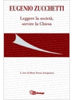 EUGENIO ZUCCHETTI LEGGERE LA SOCIETA' SERVIRE LA CHIESA