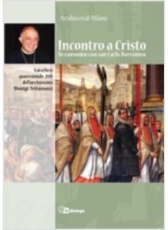 INCONTRO A CRISTO. IN CAMMINO CON SAN CARLO BORROMEO. CATECHESI QUARESIMALE 2011