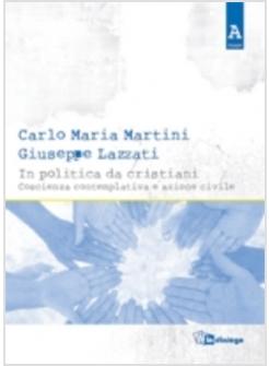 IN POLITICA DA CRISTIANI COSCIENZA CONTEMPLATIVA E AZIONE CIVILE