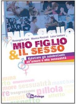 MIO FIGLIO & IL SESSO. EDUCARE GLI ADOLESCENTI ALL'AMORE E ALLA SESSUALITA'