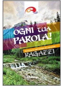 OGNI TUA PAROLA. ITINERARIO NEL TEMPO DI VACANZA. RAGAZZI