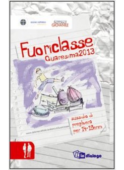 FUORICLASSE. SUSSIDIO DI PREGHIERA PER I 14-19ENNI. QUARESIMA 2013