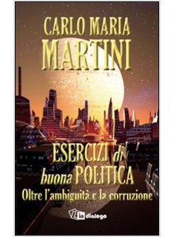ESERCIZI DI BUONA POLITICA. OLTRE L'AMBIGUITA' E LA CORRUZIONE