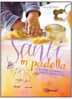 SANTI IN PADELLA. IN CUCINA CON MAMMA E PAPA' NEI GIORNI DI FESTA