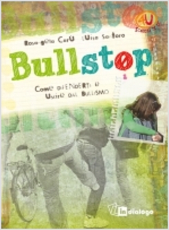BULLSTOP. COME DIFENDERTI E USCIRE DAL BULLISMO