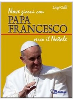 NOVE GIORNI CON PAPA FRANCESCO. VERSO IL NATALE. NOVENA DI NATALE 2013