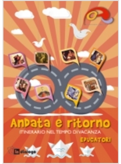 ANDATA E RITORNO. ITINERARIO NEL TEMPO DI VACANZA. PER GLI EDUCATORI
