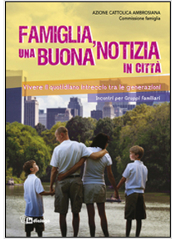 FAMIGLIA, UNA BUONA NOTIZIA IN CITTA'. VIVERE IL QUOTIDIANO INTRECCIO 